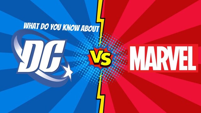 DC vs Marvel
What do you know about
