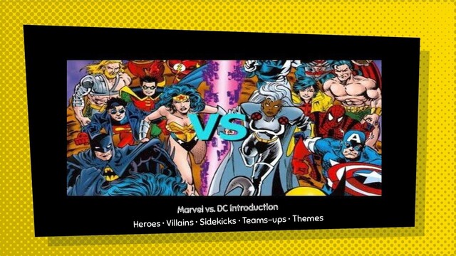 Marvel vs. DC Introduction
Heroes • Villains • Sidekicks • Teams-ups • Themes
