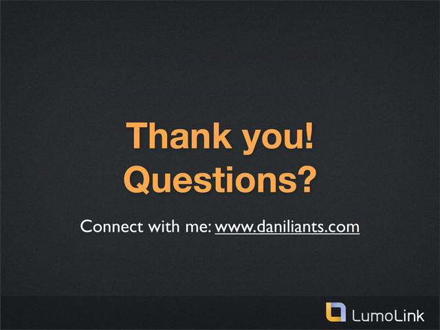 Thank you!
Questions?
Connect with me: www.daniliants.com
