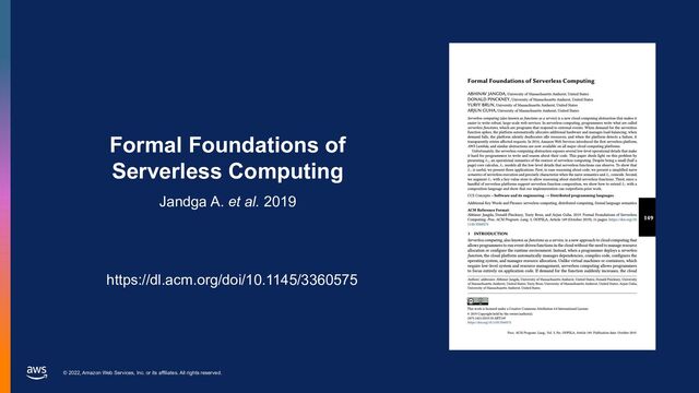© 2022, Amazon Web Services, Inc. or its affiliates. All rights reserved.
Formal Foundations of
Serverless Computing
Jandga A. et al. 2019
https://dl.acm.org/doi/10.1145/3360575
