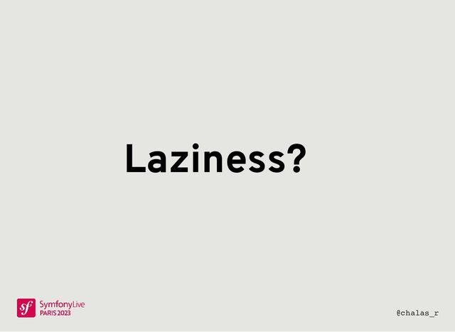 Laziness?
@chalas_r
