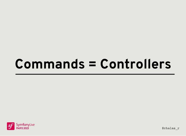 Commands = Controllers
@chalas_r
