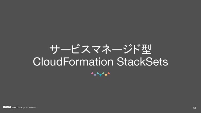 © DMM.com
サービスマネージド型
CloudFormation StackSets
61
