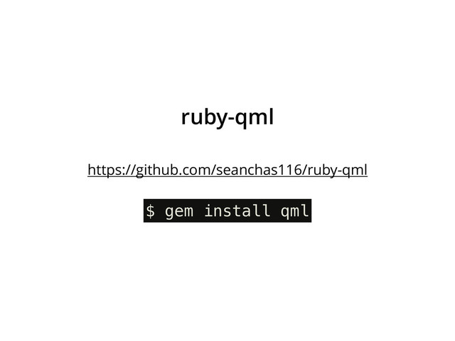 ruby-qml
https://github.com/seanchas116/ruby-qml
$ gem install qml
