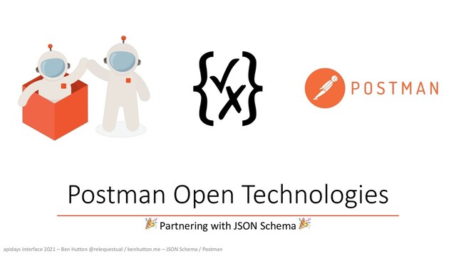 apidays Interface 2021 – Ben Hutton @relequestual / benhutton.me – JSON Schema / Postman
Postman Open Technologies
🎉 Partnering with JSON Schema 🎉
