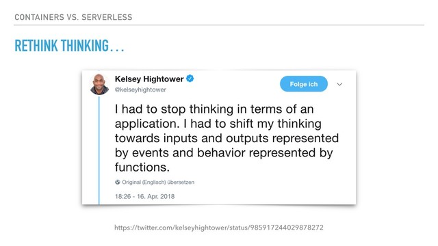 CONTAINERS VS. SERVERLESS
https://twitter.com/kelseyhightower/status/985917244029878272
RETHINK THINKING…
