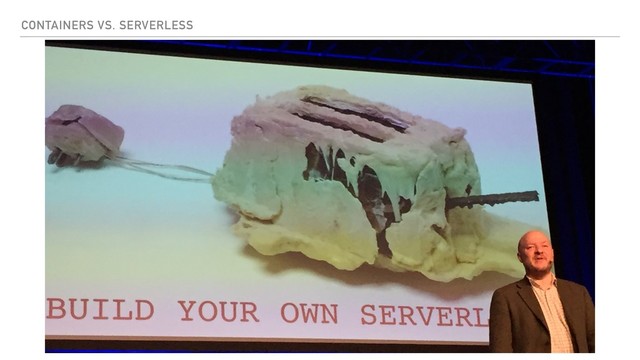 CONTAINERS VS. SERVERLESS
