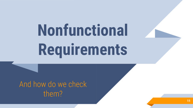 Nonfunctional
Requirements
And how do we check
them?
11
