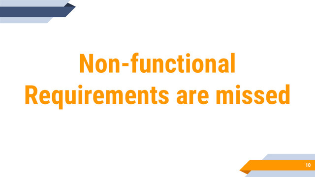 10
Non-functional
Requirements are missed
