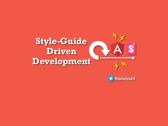 Style-Guide
Driven
Development
@aziziyazit
