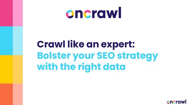 Crawl like an expert:
Bolster your SEO strategy
with the right data
