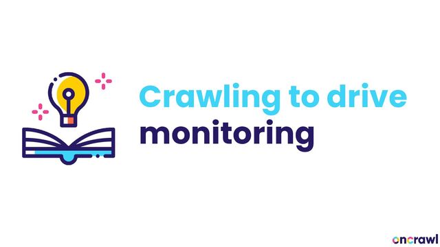 Crawling to drive
monitoring
