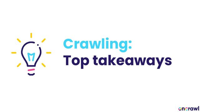 Crawling:
Top takeaways
