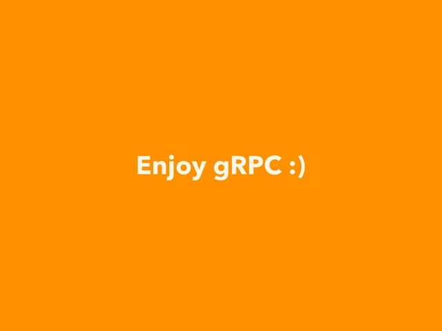 Enjoy gRPC :)
