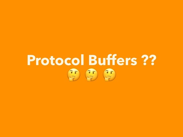 Protocol Buffers ?? 
  

