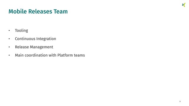 9
• Tooling
• Continuous Integration
• Release Management
• Main coordination with Platform teams
Mobile Releases Team
