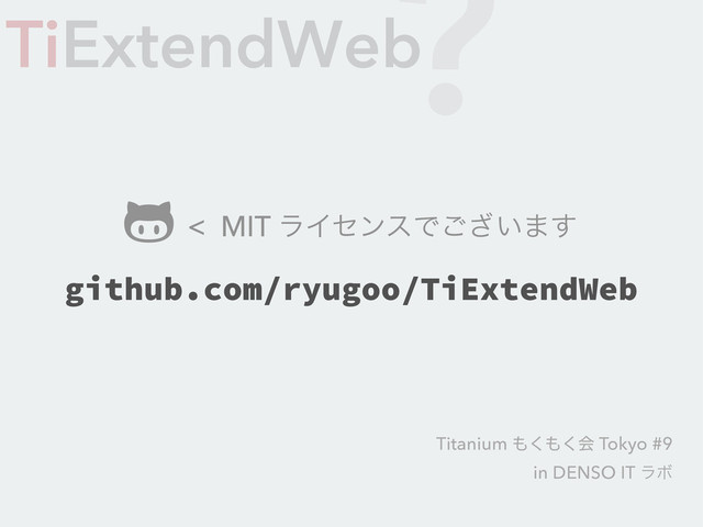 github.com/ryugoo/TiExtendWeb
 < MIT ϥΠηϯεͰ͍͟͝·͢
Titanium ΋͘΋͘ձ Tokyo #9
in DENSO IT ϥϘ
TiExtendWeb
?
