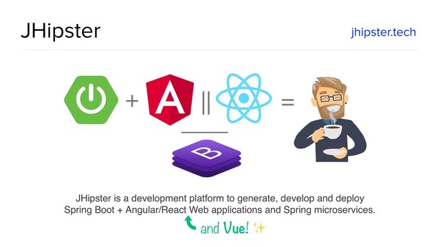@spring_io
#springio17
JHipster jhipster.tech
JHipster is a development platform to generate, develop and deploy
Spring Boot + Angular/React Web applications and Spring microservices.
and Vue! ✨
