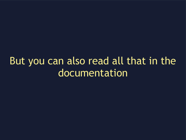 But you can also read all that in the
documentation
