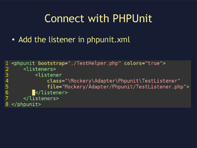 Connect with PHPUnit
●
Add the listener in phpunit.xml
