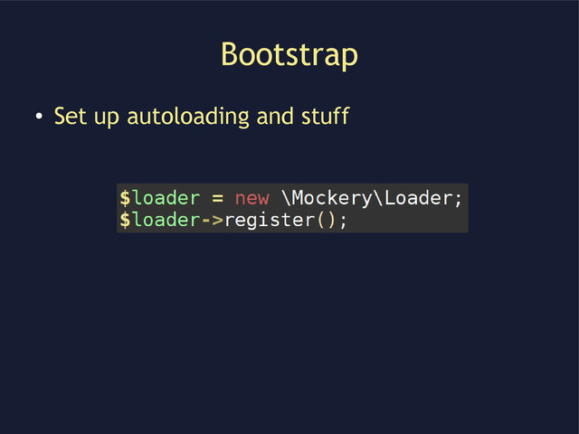 Bootstrap
●
Set up autoloading and stuff

