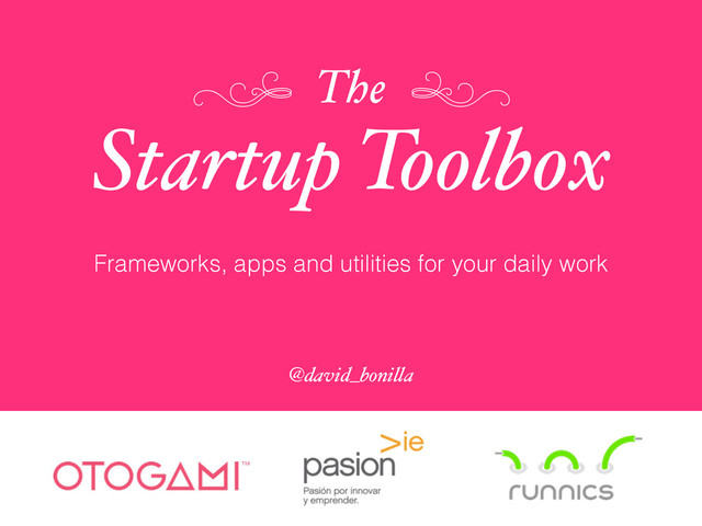 @david_boni!a
Frameworks, apps and utilities for your daily work
The
Startup Toolbox
)
(
