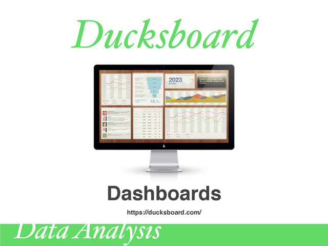 Ducksboard
https://ducksboard.com/
Dashboards
Data Analysis
