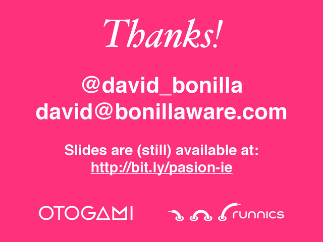 @david_bonilla
david@bonillaware.com
Slides are (still) available at:
http://bit.ly/pasion-ie
Thanks!
