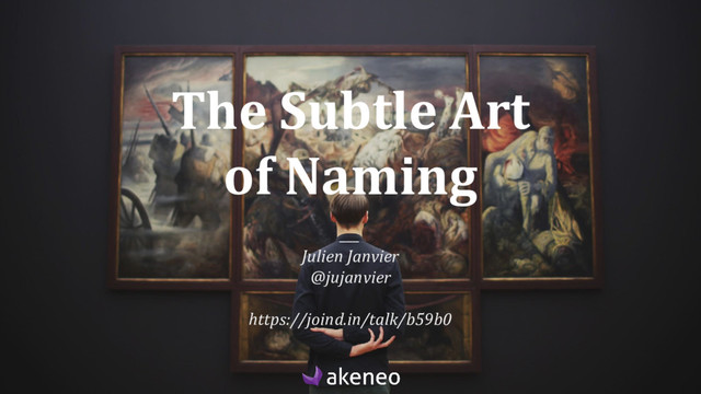 The Subtle Art
of Naming
___
Julien Janvier
@jujanvier
https://joind.in/talk/b59b0
