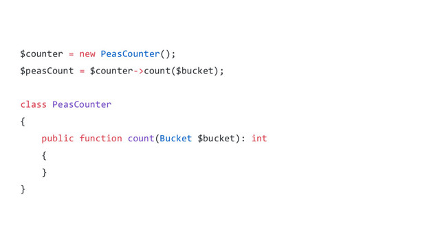 $counter = new PeasCounter();
$peasCount = $counter->count($bucket);
class PeasCounter
{
public function count(Bucket $bucket): int
{
}
}
