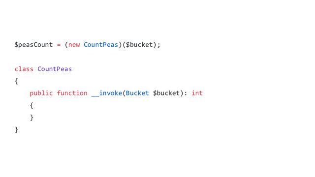 $peasCount = (new CountPeas)($bucket);
class CountPeas
{
public function __invoke(Bucket $bucket): int
{
}
}
