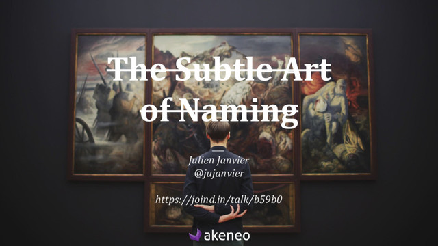 The Subtle Art
of Naming
___
Julien Janvier
@jujanvier
https://joind.in/talk/b59b0

