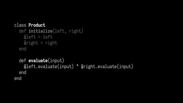 class Product
def initialize(left, right)
@left = left
@right = right
end
def evaluate(input)
@left.evaluate(input) * @right.evaluate(input)
end
end
