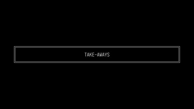 TAKE-AWAYS
