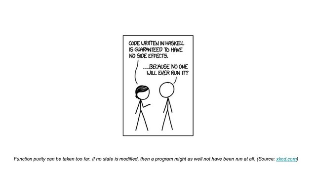 Function purity can be taken too far. If no state is modified, then a program might as well not have been run at all. (Source: xkcd.com)
