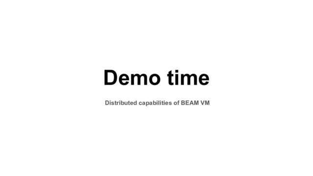 Demo time
Distributed capabilities of BEAM VM
