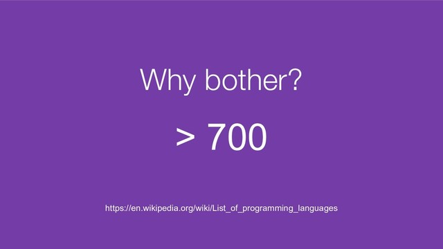 Why bother?
https://en.wikipedia.org/wiki/List_of_programming_languages
> 700

