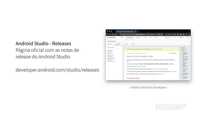 Android Studio - Releases
Página oficial com as notas de
release do Android Studio
developer.android.com/studio/releases
Créditos: Android Developers
