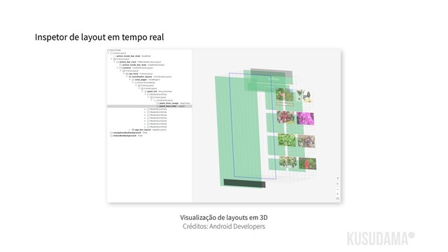 Inspetor de layout em tempo real
Visualização de layouts em 3D
Créditos: Android Developers
