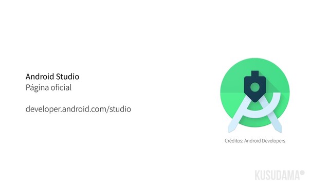 Android Studio
Página oficial
developer.android.com/studio
Créditos: Android Developers
