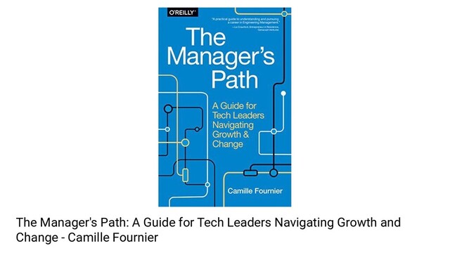The Manager's Path: A Guide for Tech Leaders Navigating Growth and
Change - Camille Fournier
