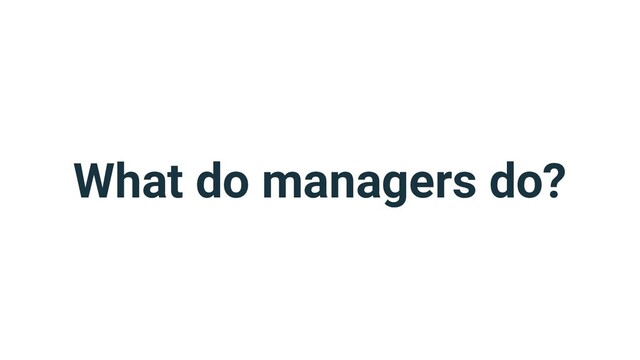 What do managers do?
