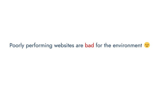 Poorly performing websites are bad for the environment
