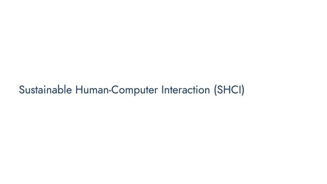 Sustainable Human-Computer Interaction (SHCI)
