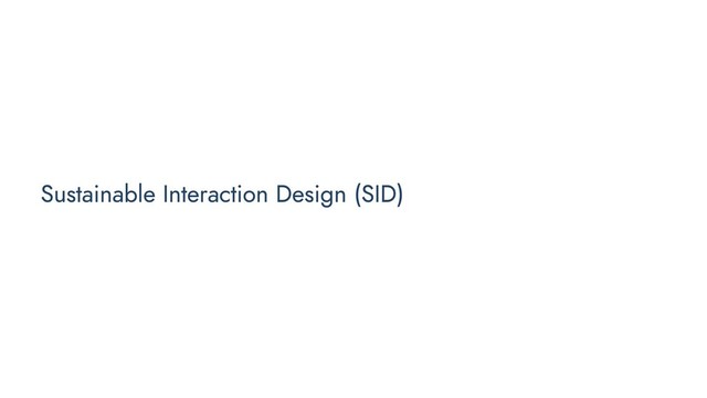 Sustainable Interaction Design (SID)
