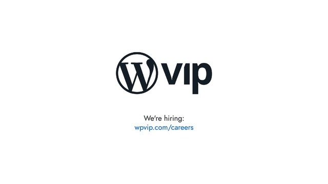 We're hiring:
wpvip.com/careers
