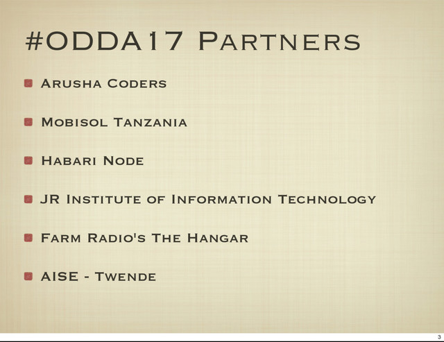 #ODDA17 Partners
Arusha Coders
Mobisol Tanzania
Habari Node
JR Institute of Information Technology
Farm Radio's The Hangar
AISE - Twende
3
