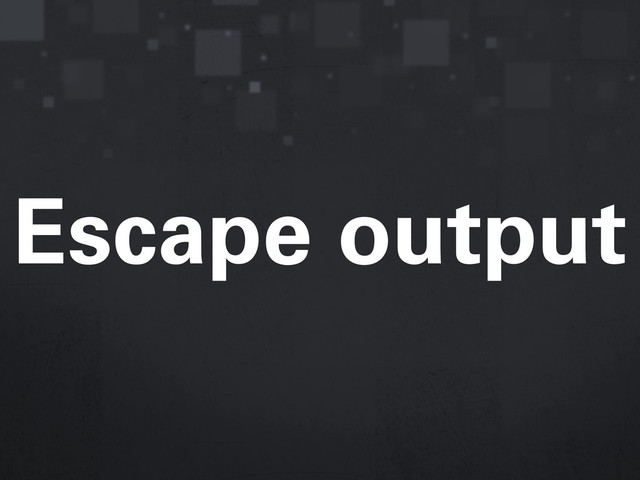 Escape output
