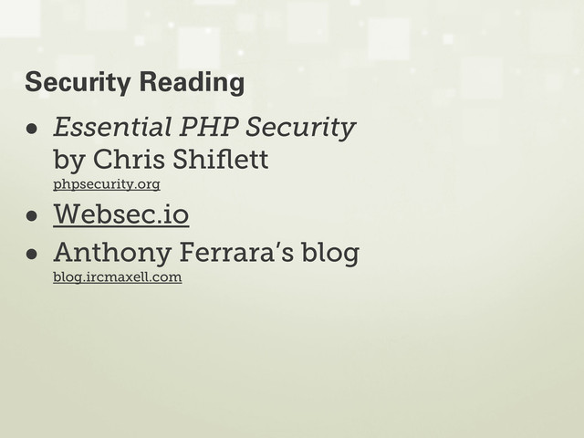 • Essential PHP Security
by Chris Shiﬂett
phpsecurity.org
• Websec.io
• Anthony Ferrara’s blog
blog.ircmaxell.com
Security Reading
