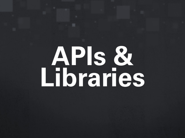 APIs &
Libraries
